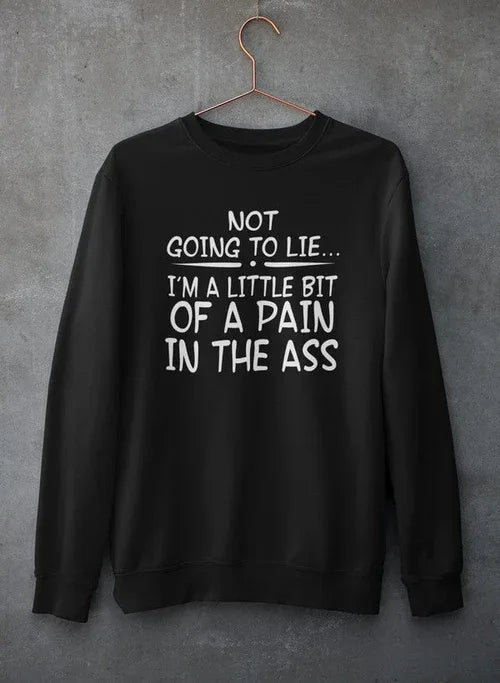 Not Going To Lie... Im A Little Bit Of A Pain In The Ass Sweat Shirt