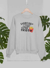 Exercise I Thought You Said Extra Fries Sweat Shirt