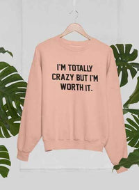 I'm Totally Crazy But I'm Worth It Sweat Shirt
