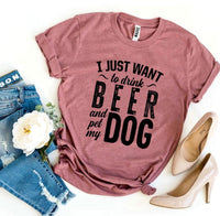 I Just Want To Drink Beer & Pet My Dog T-shirt - Trustymall