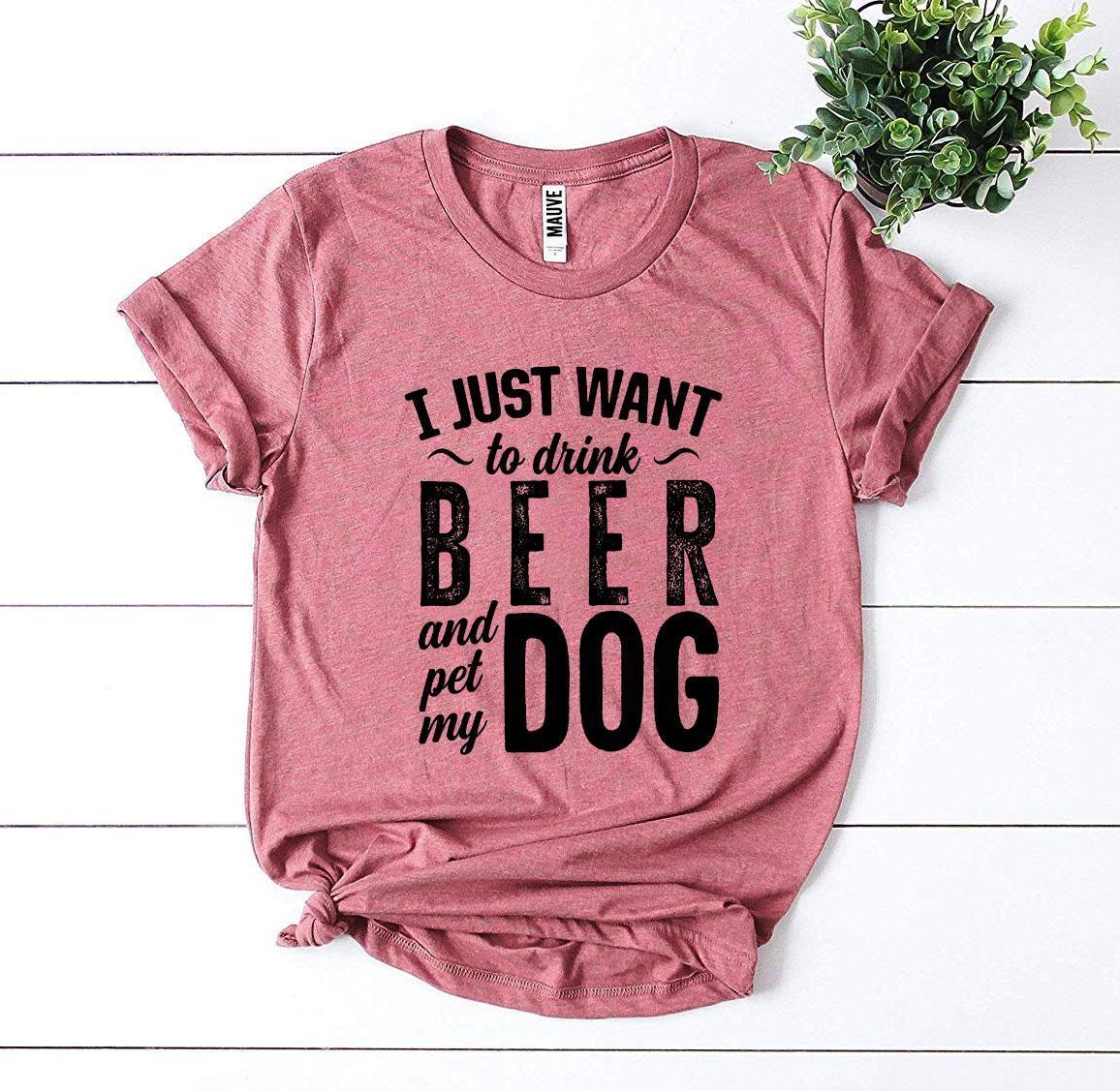I Just Want To Drink Beer & Pet My Dog T-shirt - Trustymall