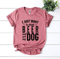 I Just Want To Drink Beer & Pet My Dog T-shirt - Trustymall