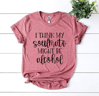 I Think My Soulmate Might Be Alcohol T-shirt - Trustymall