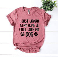 I Just Wanna Stay Home & Chill With My Dog T-shirt - Trustymall
