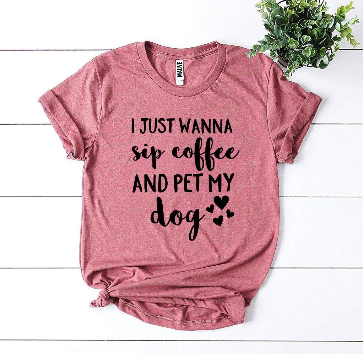 I Just Wanna Sip Coffee And Pet My Dog T-shirt - Trustymall