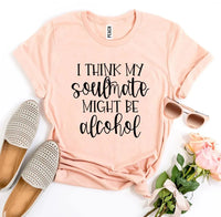 I Think My Soulmate Might Be Alcohol T-shirt - Trustymall