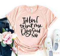 My Dog Said No T-shirt - Trustymall