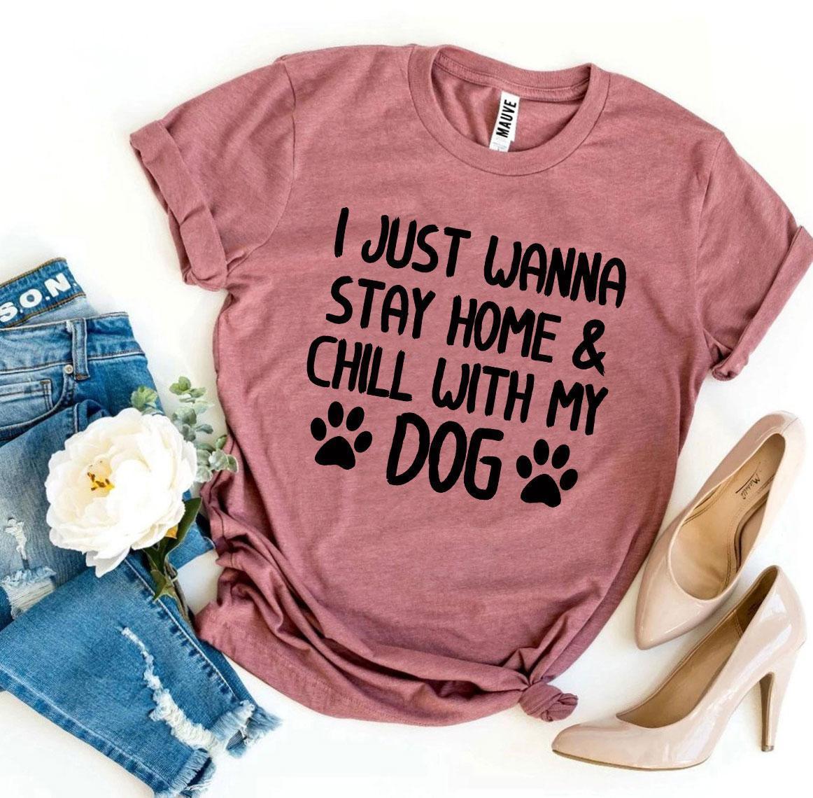 I Just Wanna Stay Home & Chill With My Dog T-shirt - Trustymall