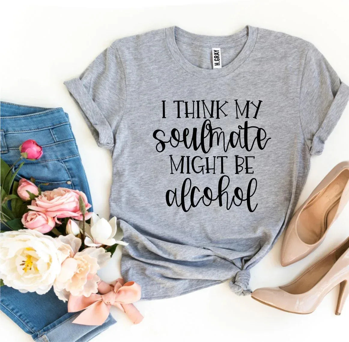I Think My Soulmate Might Be Alcohol T-shirt - Trustymall