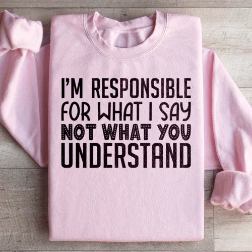 Light pink sweatshirt featuring bold white lettering: 'I'm Responsible For What I Say Not What You Understand'.