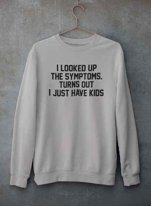 Gray crewneck sweatshirt hanging, front text reads 'I Looked Up My Symptoms Turns Out I Just Have Kids'.